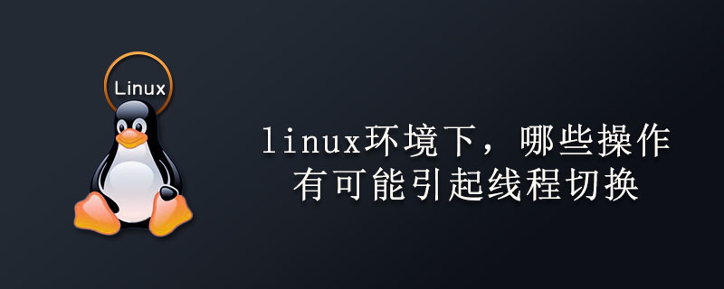 linux环境下，哪些操作有可能引起线程切换第1张