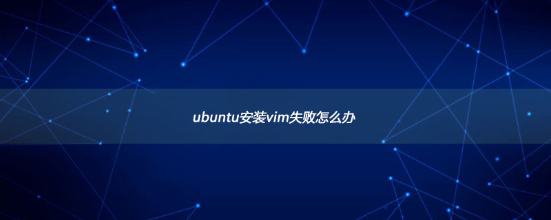 ubuntu安装vim失败怎么办第1张