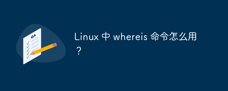 Linux 中 whereis 命令怎么用？第1张