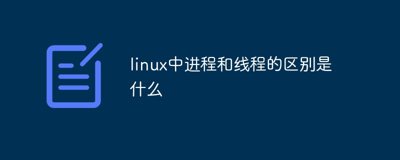 linux中进程和线程的区别是什么第1张