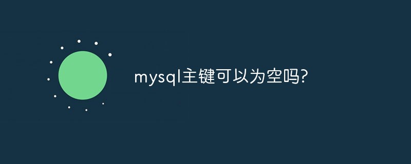 mysql主键可以为空吗?第1张