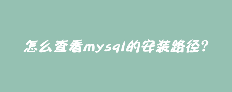 怎么查看mysql的安装路径？第1张