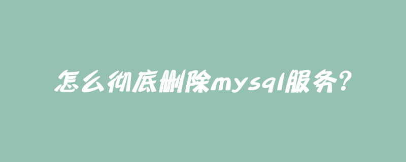 怎么彻底删除mysql服务？第1张