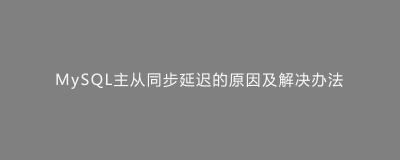 MySQL主从同步延迟的原因及解决办法第1张