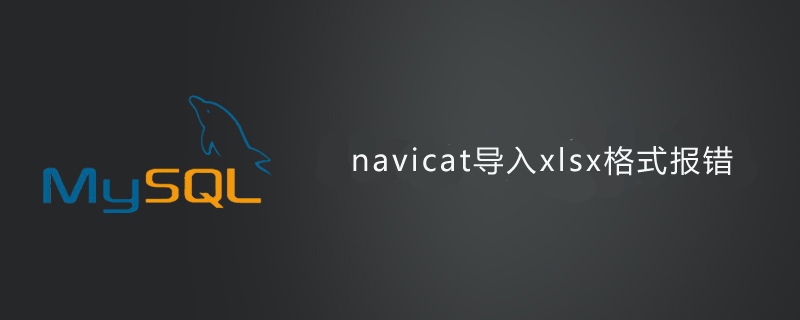 navicat导入xlsx格式文件报错的解决方法第1张