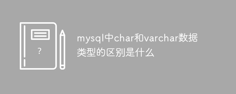 mysql中char和varchar数据类型的区别是什么第1张