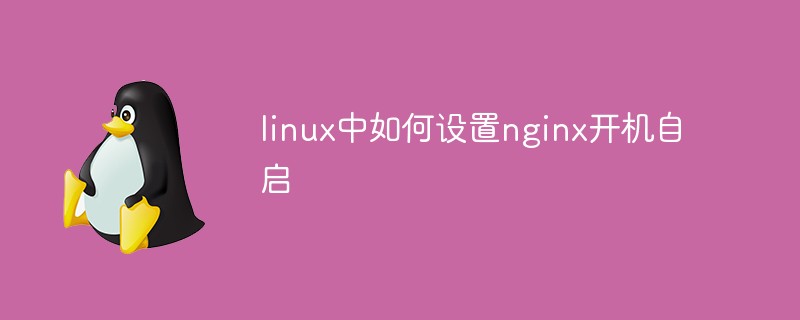 linux中如何设置nginx开机自启