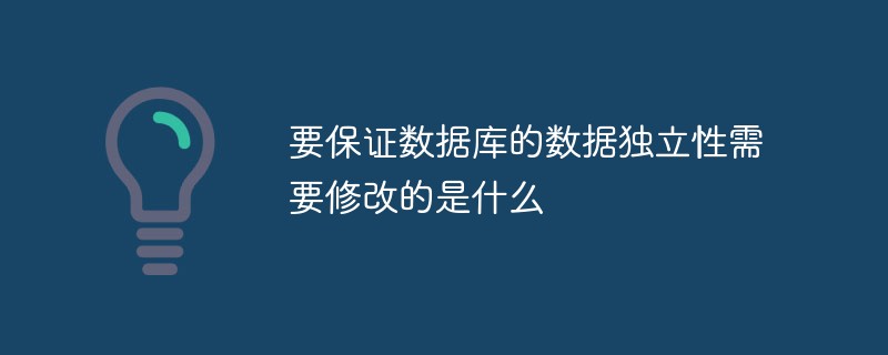 要保证数据库的数据独立性需要修改的是什么第1张