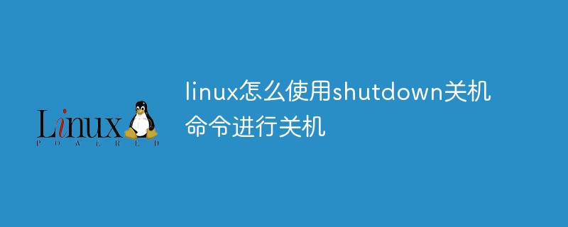 linux怎么使用shutdown关机命令进行关机第1张