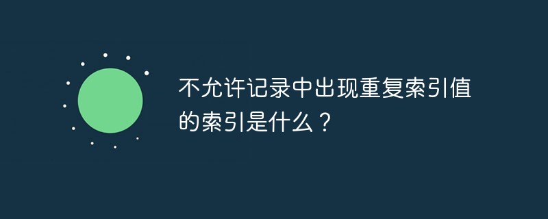 不允许记录中出现重复索引值的索引是什么？第1张