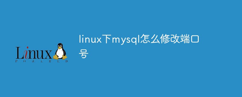 linux下mysql怎么修改端口号第1张